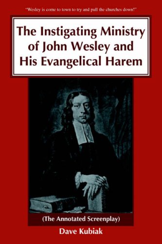 The Instigating Ministry of John Wesley and His Evangelical Harem: (The Annotated Screenplay)