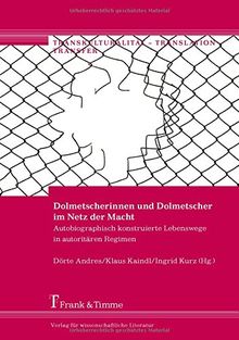 Dolmetscherinnen und Dolmetscher im Netz der Macht: Autobiographisch konstruierte Lebenswege in autoritären Regimen (Transkulturalität - Translation - Transfer)