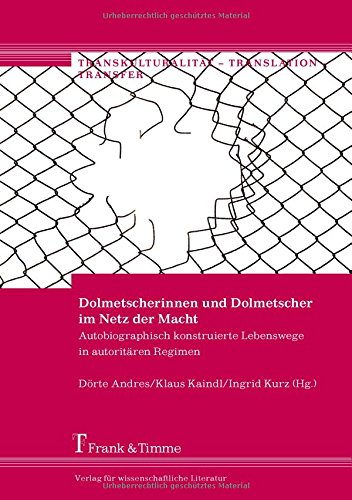Dolmetscherinnen und Dolmetscher im Netz der Macht: Autobiographisch konstruierte Lebenswege in autoritären Regimen (Transkulturalität - Translation - Transfer)