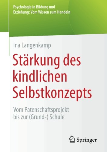 Stärkung des kindlichen Selbstkonzepts: Vom Patenschaftsprojekt bis zur (Grund-) Schule (Psychologie in Bildung und Erziehung: Vom Wissen zum Handeln)