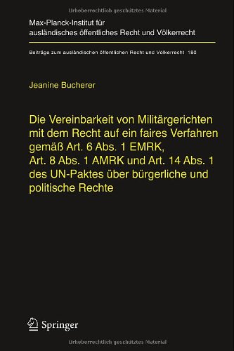Die Vereinbarkeit von Militärgerichten mit dem Recht auf ein faires Verfahren gemäß Art. 6 Abs. 1 EMRK, Art. 8 Abs. 1 AMRK und Art. 14 Abs. 1 des ... öffentlichen Recht und Völkerrecht)