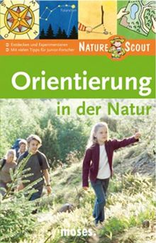 Orientierung in der Natur. Nature Scout: Entdecken und Experimentieren. Mit vielen Tipps für Junior-Forscher!