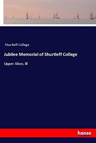 Jubilee Memorial of Shurtleff College: Upper Alton, Ill