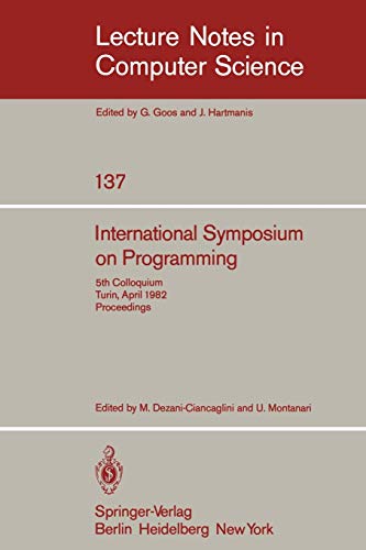 International Symposium on Programming: 5th Colloquium, Turin, April 6-8, 1982. Proceedings (Lecture Notes in Computer Science, 137, Band 137)