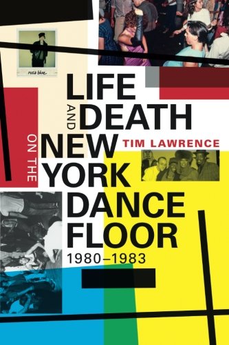 Tim Lawrence Life And Death On The New York Dance Floor, 1980-1983