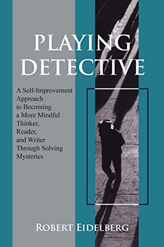 Playing Detective: A Self-Improvement Approach to Becoming a More Mindful Thinker, Reader, and Writer through Solving Mysteries