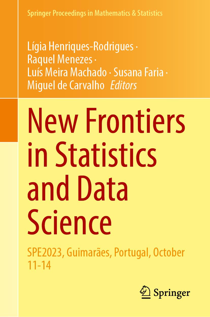 New Frontiers in Statistics and Data Science: SPE2023, Guimarães, Portugal, October 11-14 (Springer Proceedings in Mathematics & Statistics, 469, Band 469)