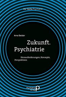 Zukunft. Psychiatrie: Herausforderungen, Konzepte, Perspektiven