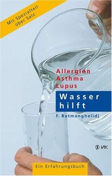 Wasser hilft: Allergien - Asthma - Lupus. Ein Erfahrungsbericht