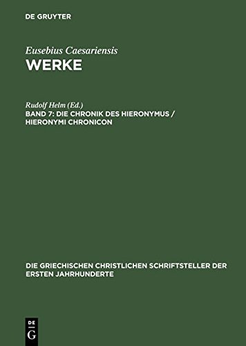 Eusebius Caesariensis: Werke: Die Chronik des Hieronymus / Hieronymi Chronicon (Die griechischen christlichen Schriftsteller der ersten Jahrhunderte, Band 47)
