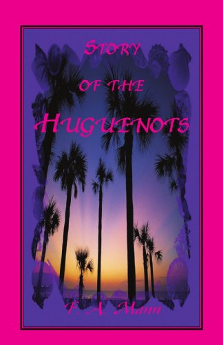 Story of the Huguenots: A Sixteenth Century Narrative Wherein The French, Spaniards and Indians Were The Actors