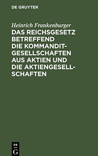 Das Reichsgesetz betreffend die Kommanditgesellschaften aus Aktien und die Aktiengesellschaften: Text-Ausgabe mit Anmerkungen und Sachregister
