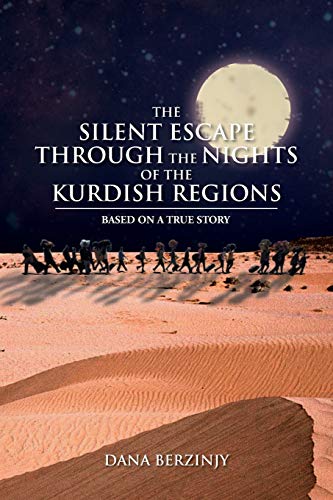 THE SILENT ESCAPE THROUGH THE NIGHTS OF THE KURDISH REGIONS: BASED ON A TRUE STORY