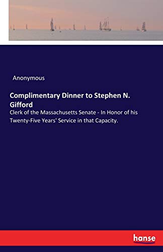 Complimentary Dinner to Stephen N. Gifford: Clerk of the Massachusetts Senate - In Honor of his Twenty-Five Years' Service in that Capacity.
