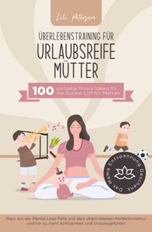 Überlebenstraining für urlaubsreife Mütter - 100 einfache Praxis-Ideen für die Bucket List für Mamas. Raus aus der Mental Load Falle und dem ... Das Mama Entspannung Geschenk!