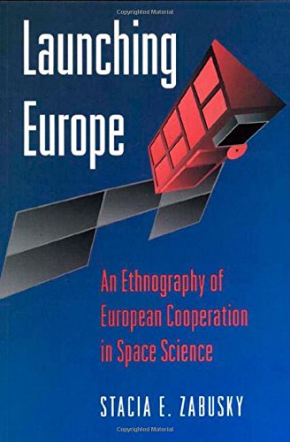 Launching Europe: An Ethnography of European Cooperation in Space Science (Princeton Paperbacks)