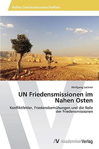 UN Friedensmissionen im Nahen Osten: Konfliktfelder, Friedensbemühungen und die Rolle der Friedensmissionen