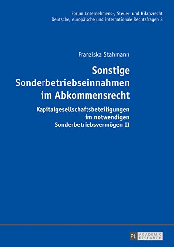 Sonstige Sonderbetriebseinnahmen im Abkommensrecht: Kapitalgesellschaftsbeteiligungen im notwendigen Sonderbetriebsvermögen II (Forum Unternehmens-, ... europäische und internationale Rechtsfragen)