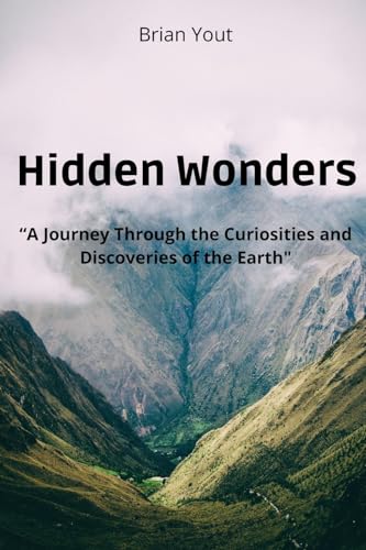 Hidden Wonders: A Journey Through the Curiosities and Discoveries of the Earth