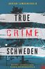 True Crime Schweden Wahre Verbrechen – Echte Kriminalfälle: Ein erschütterndes Portrait menschlicher Abgründe. (True Crime International, Band 4)