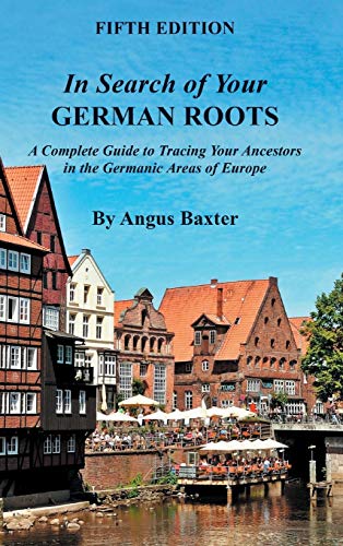 In Search of Your German Roots: A Complete Guide to Tracing Your Ancestors in the Germanic Areas of Europe
