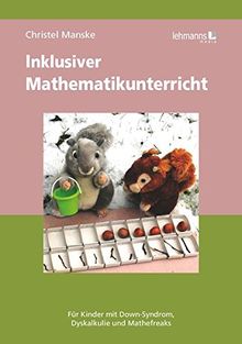 Inklusiver Mathematikunterricht: Für Kinder mit Down-Syndrom, Dyskalkulie und Mathefreaks