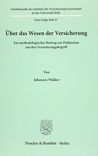 Über das Wesen der Versicherung.: Ein methodologischer Beitrag zur Diskussion um den Versicherungsbegriff. (Schriftenreihe Des Instituts Fur ... an Der Universitat Zu Koln, Band 27)