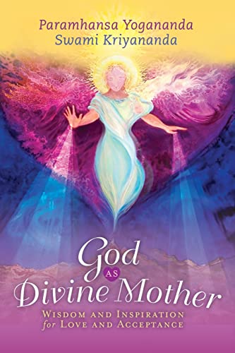 Paramhansa Yogananda God As Divine Mother, Wisdom And Inspiration For Love And Acceptance