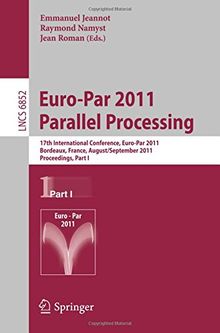 Euro-Par 2011 Parallel Processing: 17th International Conference, Euro-Par 2011 Bordeaux, France, August 29 - September 2, 2011, Proceedings, Part I (Lecture Notes in Computer Science)