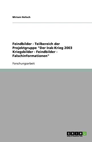 Feindbilder - Teilbereich der Projektgruppe Der Irak-Krieg 2003 Kriegsbilder - Feindbilder - Falschinformationen