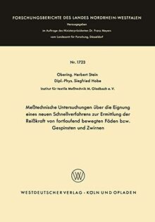 Meßtechnische Untersuchungen über die Eignung eines neuen Schnellverfahrens zur Ermittlung der Reißkraft von fortlaufend bewegten Fäden bzw. ... Landes Nordrhein-Westfalen, 1723, Band 1723)