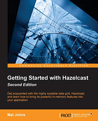 Getting Started with Hazelcast - Second Edition: Get acquainted with the highly scalable data grid, Hazelcast, and learn how to bring its powerful ... into your application (English Edition)
