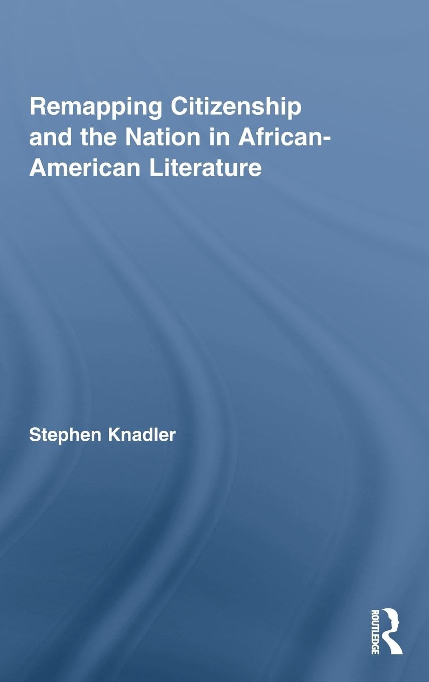 Remapping Citizenship and the Nation in African-American Literature (Routledge Transnational Perspectives on American Literature, 11, Band 11)
