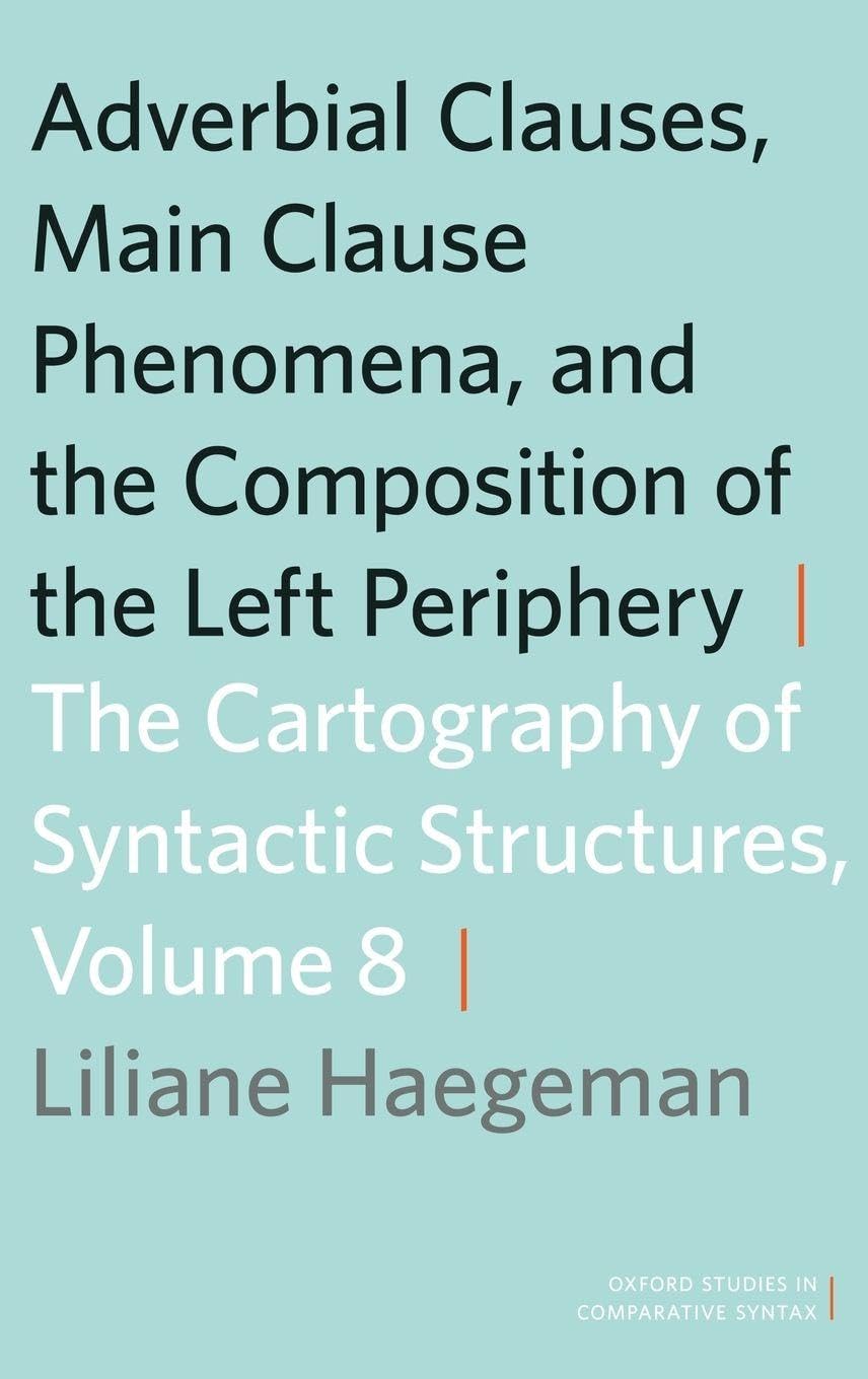 Adverbial Clauses, Main Clause Phenomena, and Composition of the Left Periphery: The Cartography of Syntactic Structures, Volume 8 (Oxford Studies in ... of Syntactic Structures, 8, Band 8)
