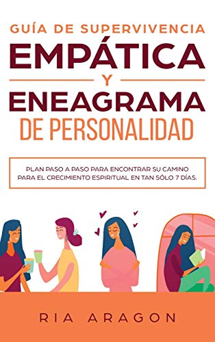 GUÍA DE SUPERVIVENCIA EMPÁTICA Y ENEAGRAMA DE PERSONALIDAD: Plan Paso A Paso Para Encontrar Su Camino Para El Crecimiento Espiritual En Tan Sólo 7 Días