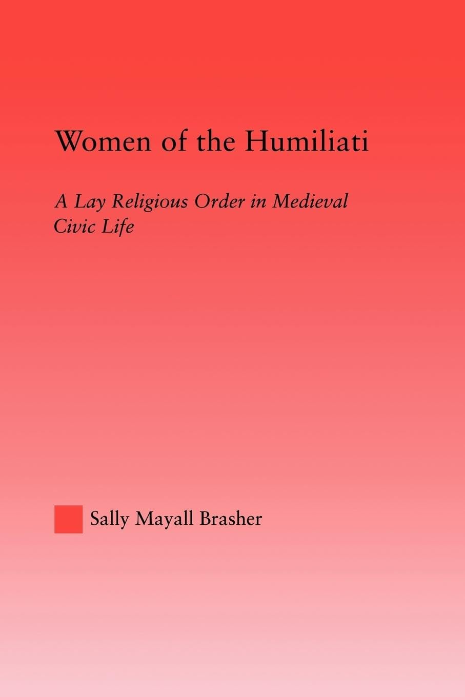 Women of the Humiliati: A Moral Response to Medieval Civic Life (Studies in Medieval History and Culture)