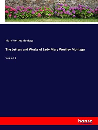 The Letters and Works of Lady Mary Wortley Montagu: Volume 2