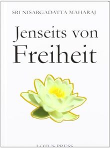 Jenseits von Freiheit: Gespräche mit Sri Nisargadatta Maharaj