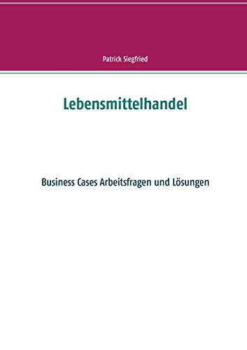 Lebensmittelhandel: Business Cases Arbeitsfragen und Lösungen