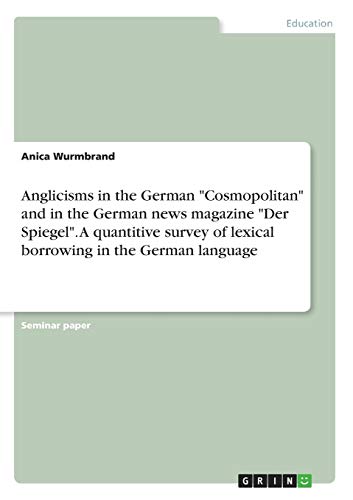 Anglicisms in the German Cosmopolitan and in the German news magazine Der Spiegel. A quantitive survey of lexical borrowing in the German language