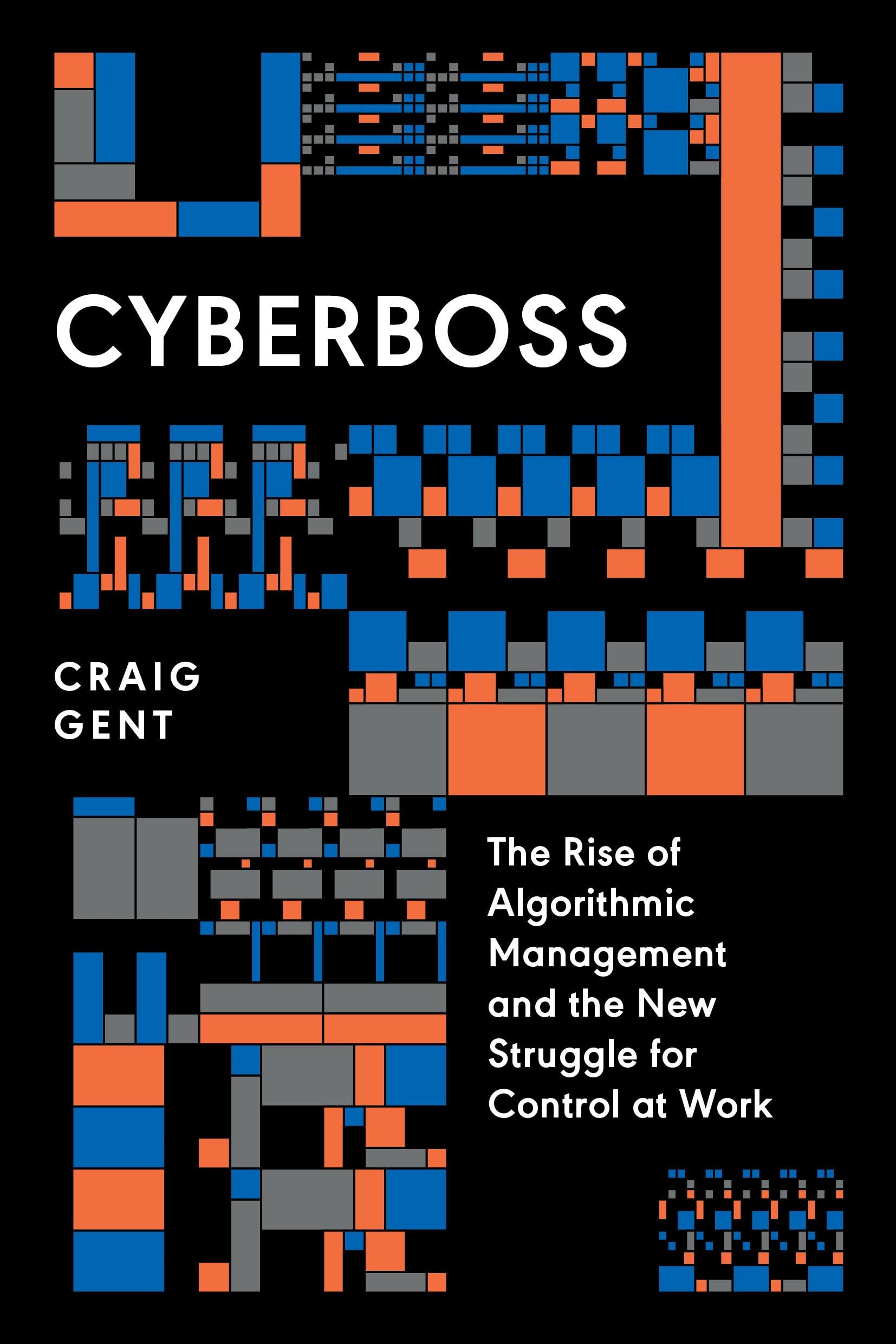 Gent, Craig: Cyberboss: The Rise of Algorithmic Management and the New Struggle for Control at Work