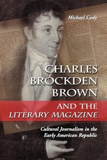 Charles Brockden Brown and the Literary Magazine: Cultural Journalism in the Early American Republic