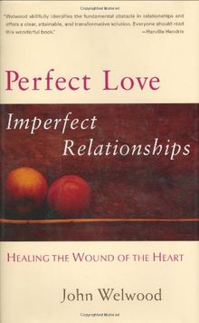 Perfect Love, Imperfect Relationships: Healing the Wound of the Heart