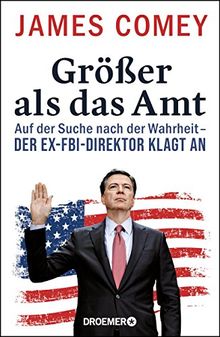 Größer als das Amt: Auf der Suche nach der Wahrheit - der Ex-FBI-Direktor klagt an