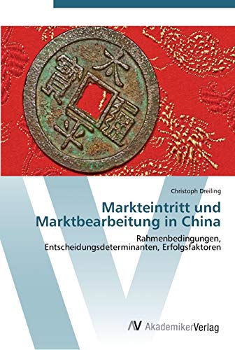 Markteintritt und Marktbearbeitung in China: Rahmenbedingungen, Entscheidungsdeterminanten, Erfolgsfaktoren