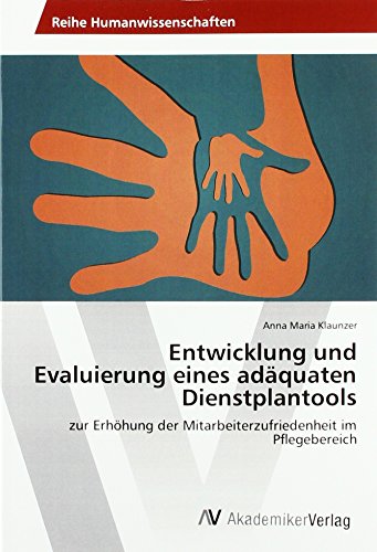 Entwicklung und Evaluierung eines adäquaten Dienstplantools: zur Erhöhung der Mitarbeiterzufriedenheit im Pflegebereich