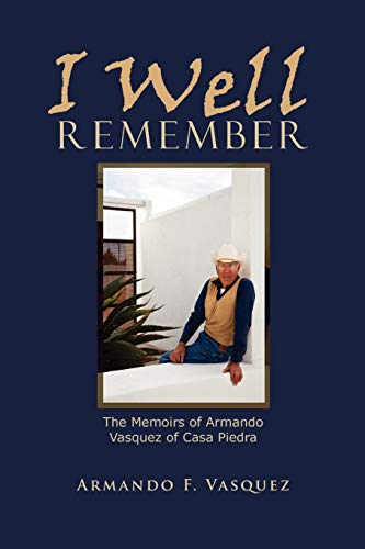 I Well Remember: The Memoirs of Armando Vasquez of Casa Piedra