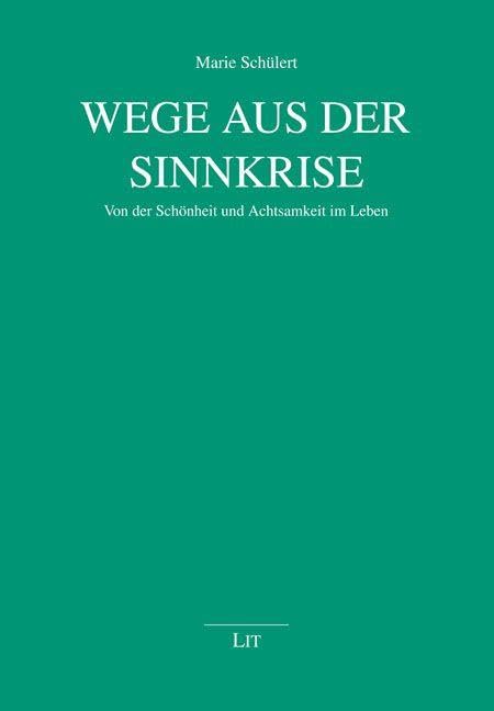 Wege aus der Sinnkrise: Von der Schönheit und Achtsamkeit im Leben