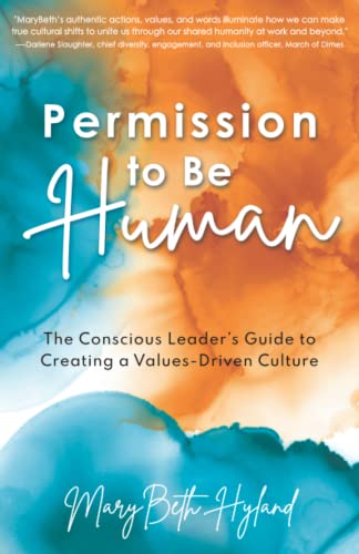 Permission to Be Human: The Conscious Leader’s Guide to Creating a Values-Driven Culture