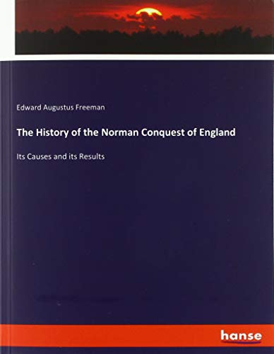 The History of the Norman Conquest of England: Its Causes and its Results